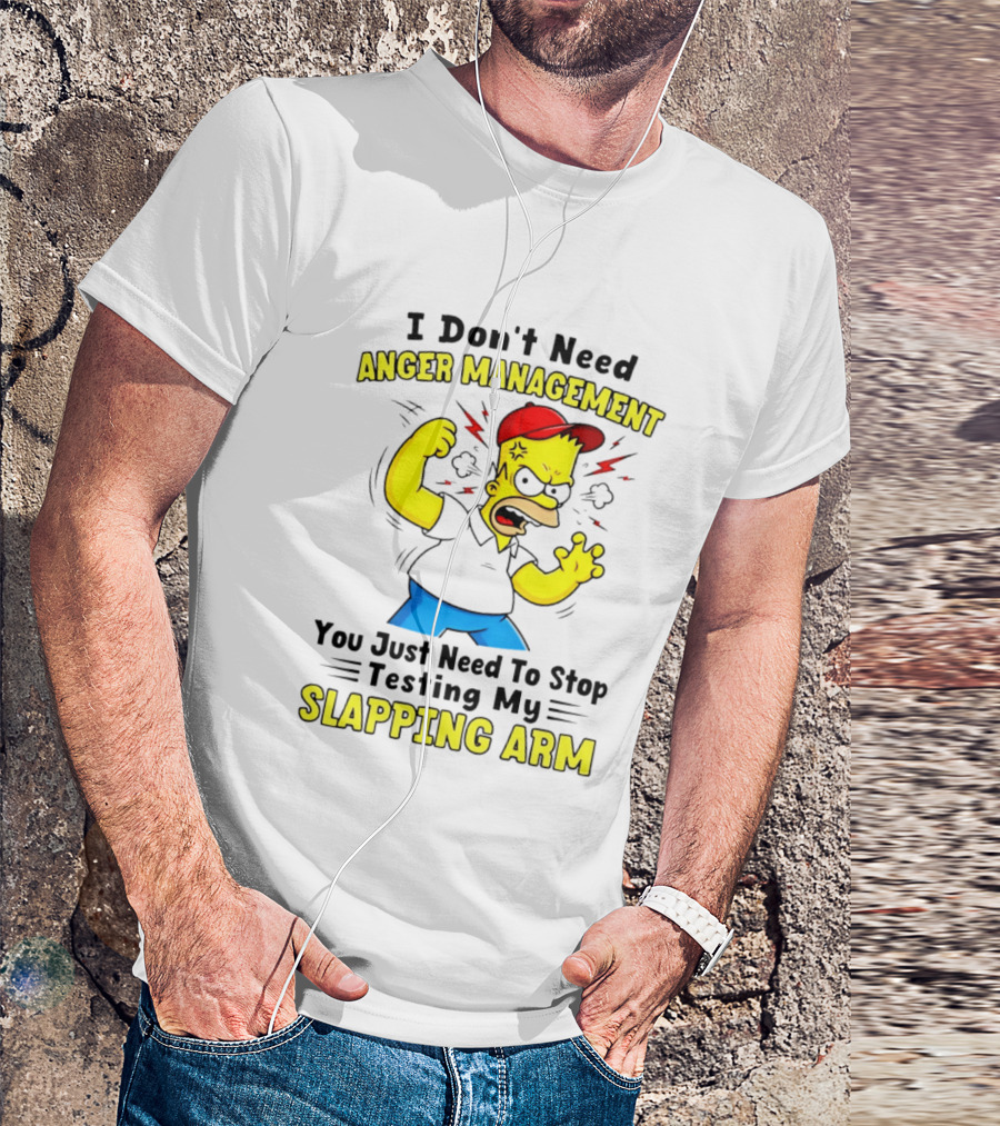 I Don't Need Anger Management You Just Need To Stop Testing My Slapping Arm T-Shirt