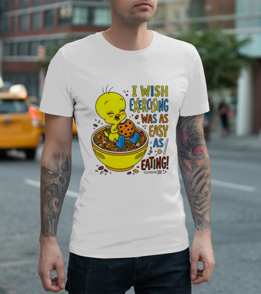 Tweety Bird I Wish Exercising Was As Easy As Eating T-Shirt