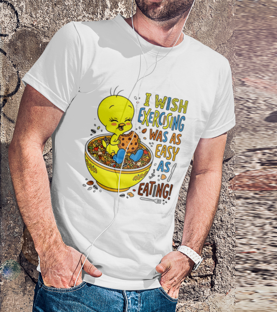 Tweety Bird I Wish Exercising Was As Easy As Eating T-Shirt