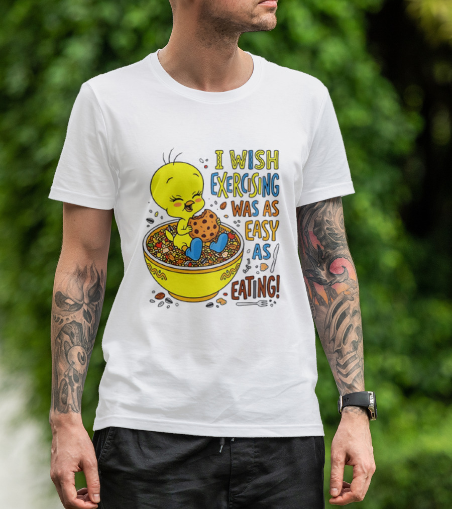 Tweety Bird I Wish Exercising Was As Easy As Eating T-Shirt