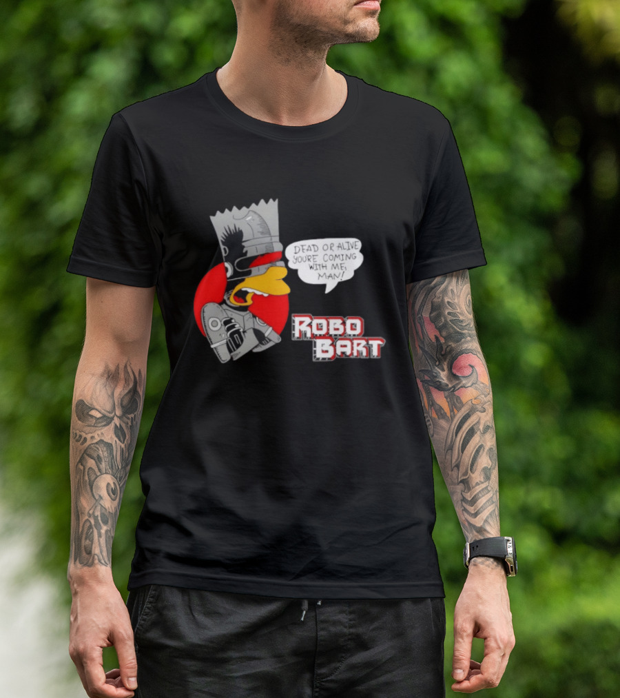 Robo Bart Dead Or Alive You're Coming With Me Man T-Shirt