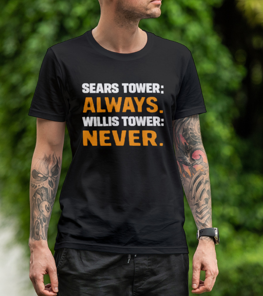 Sears Tower Always Willis Tower Never Text Chicago Landmark Loyalty T-Shirt