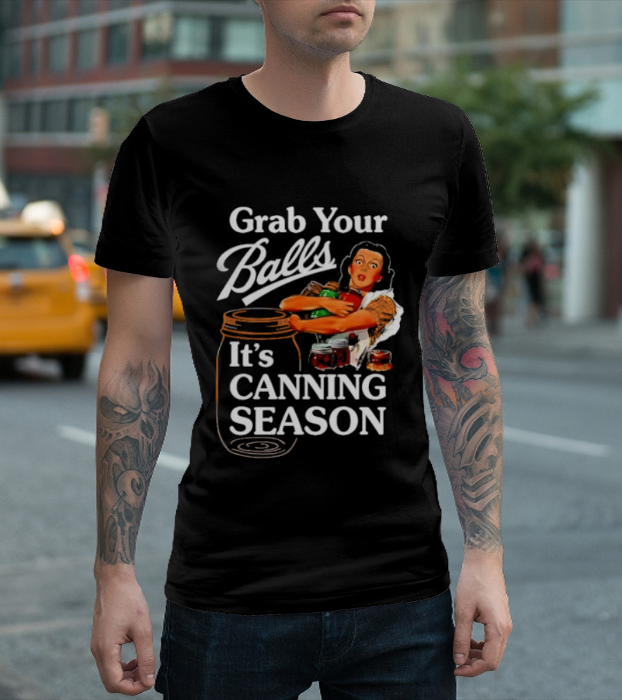 Grab Your Balls It's Canning Season Classic Satirical Motif T-Shirt