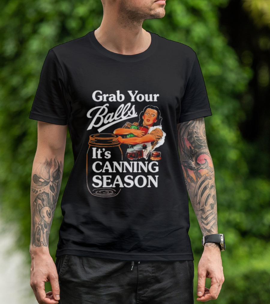 Grab Your Balls It's Canning Season Classic Satirical Motif T-Shirt