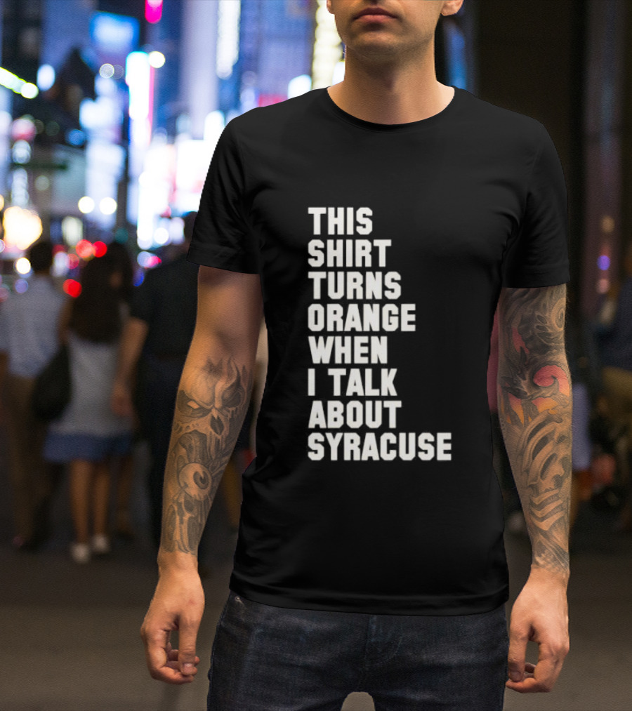 This Turns Orange When I Talk About Syracuse T-Shirt