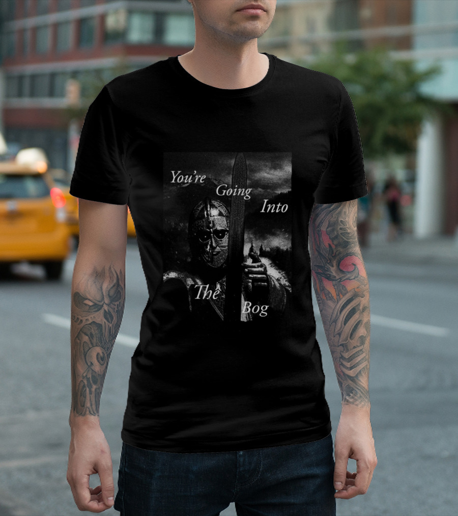You're Going Into The Bog Medieval Warrior Scene T-Shirt