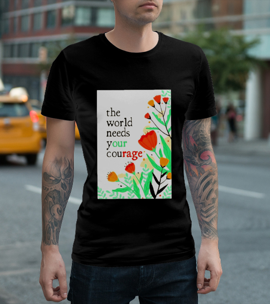 The World Needs Your Courage Floral Empowerment T-Shirt