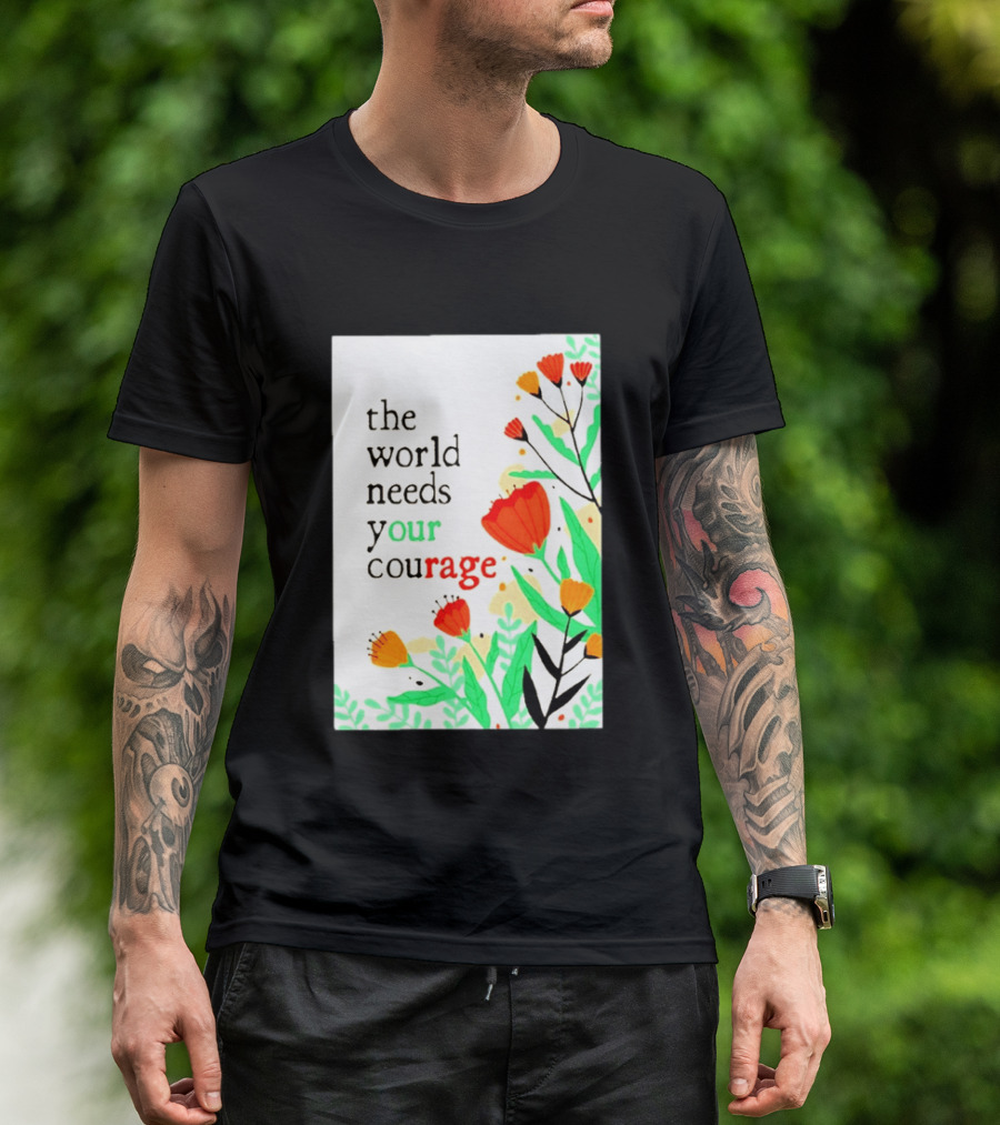 The World Needs Your Courage Floral Empowerment T-Shirt