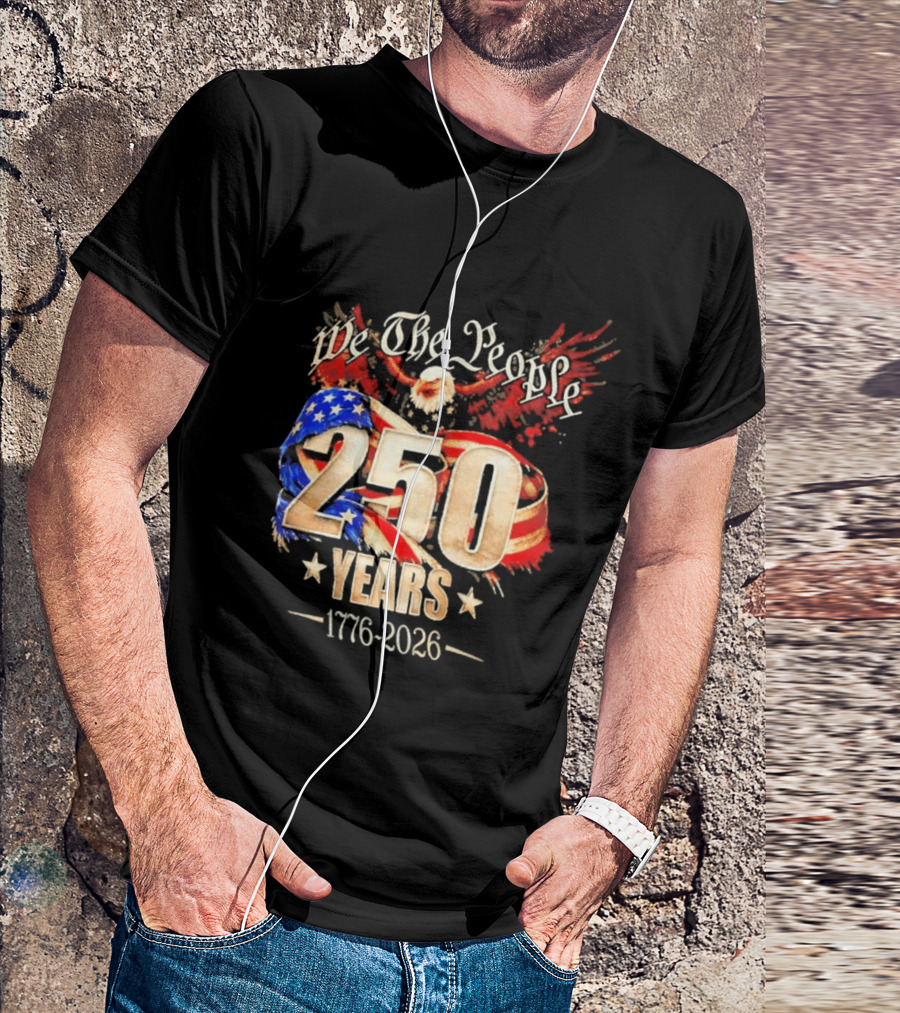 We The People 250 Years 1776 2026 American Flag Bald Eagle 4th Of July Celebration T-Shirt