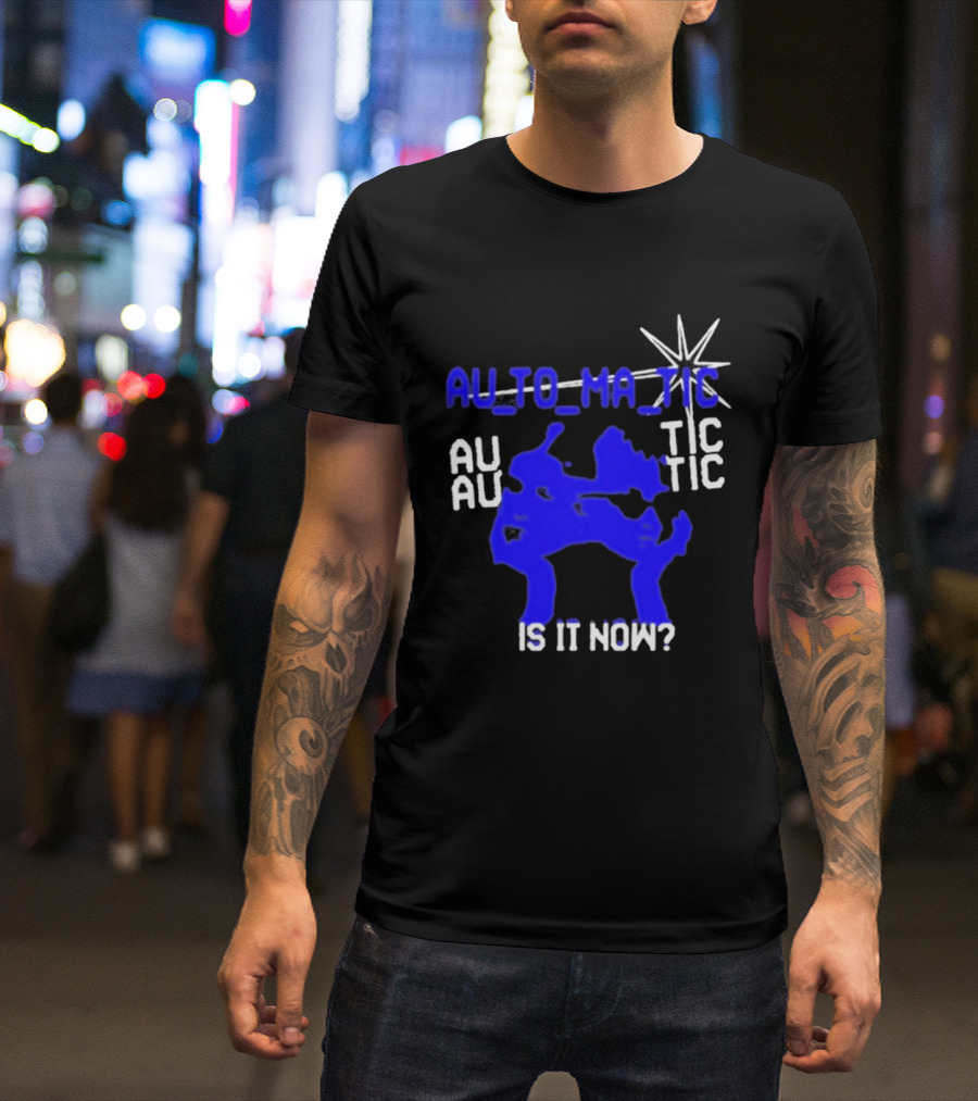 Au To Ma Tic Au Au Tic Is It Now T-Shirt