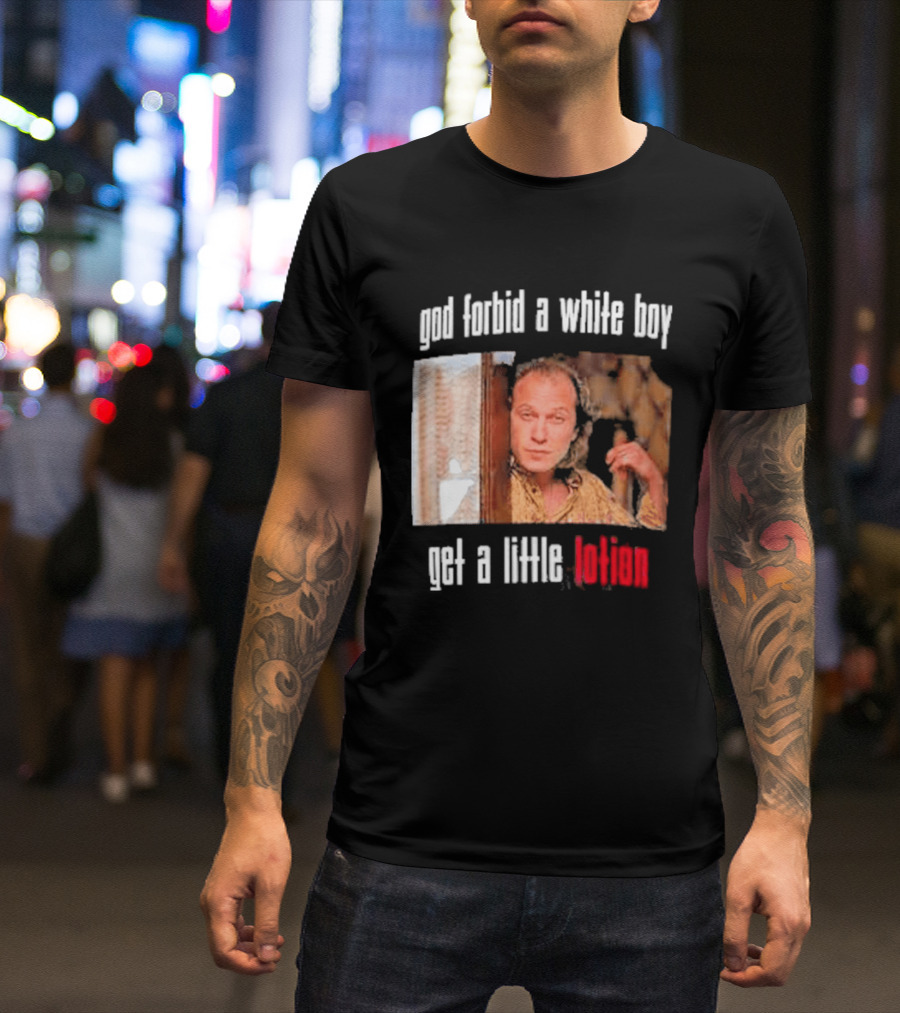 God Forbid A White Boy Get A Little Lotion Image T-Shirt
