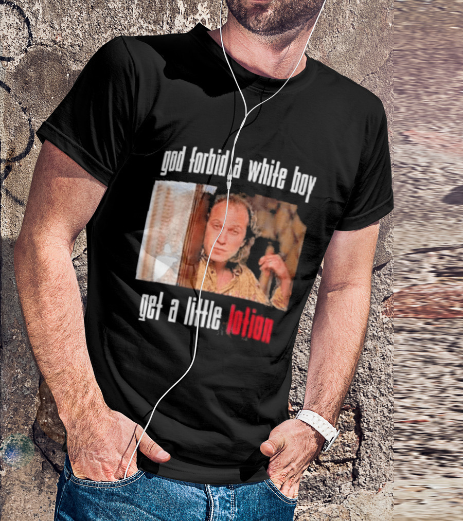 God Forbid A White Boy Get A Little Lotion Image T-Shirt