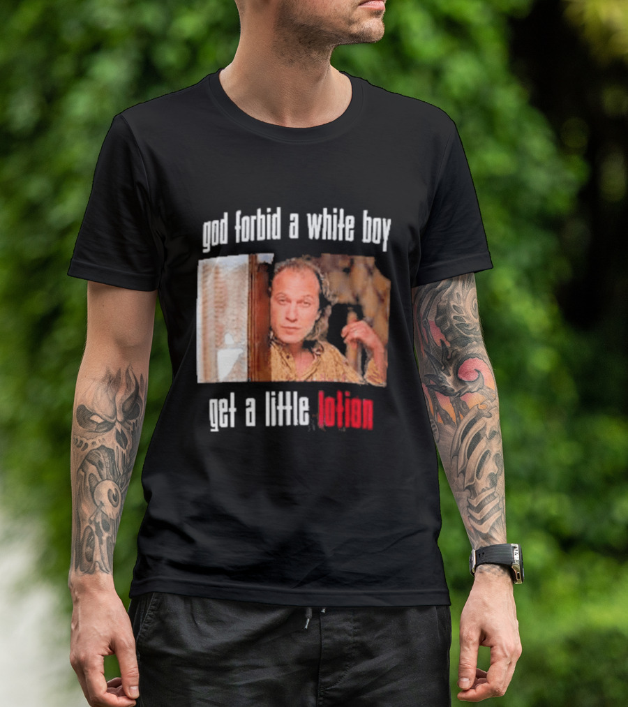 God Forbid A White Boy Get A Little Lotion Image T-Shirt