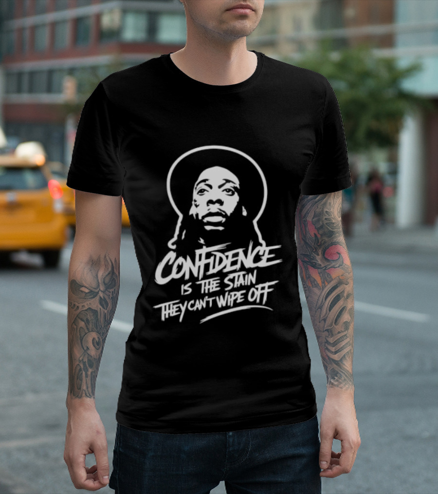 Confidence Is The Stain They Can't Wipe Off T-Shirt