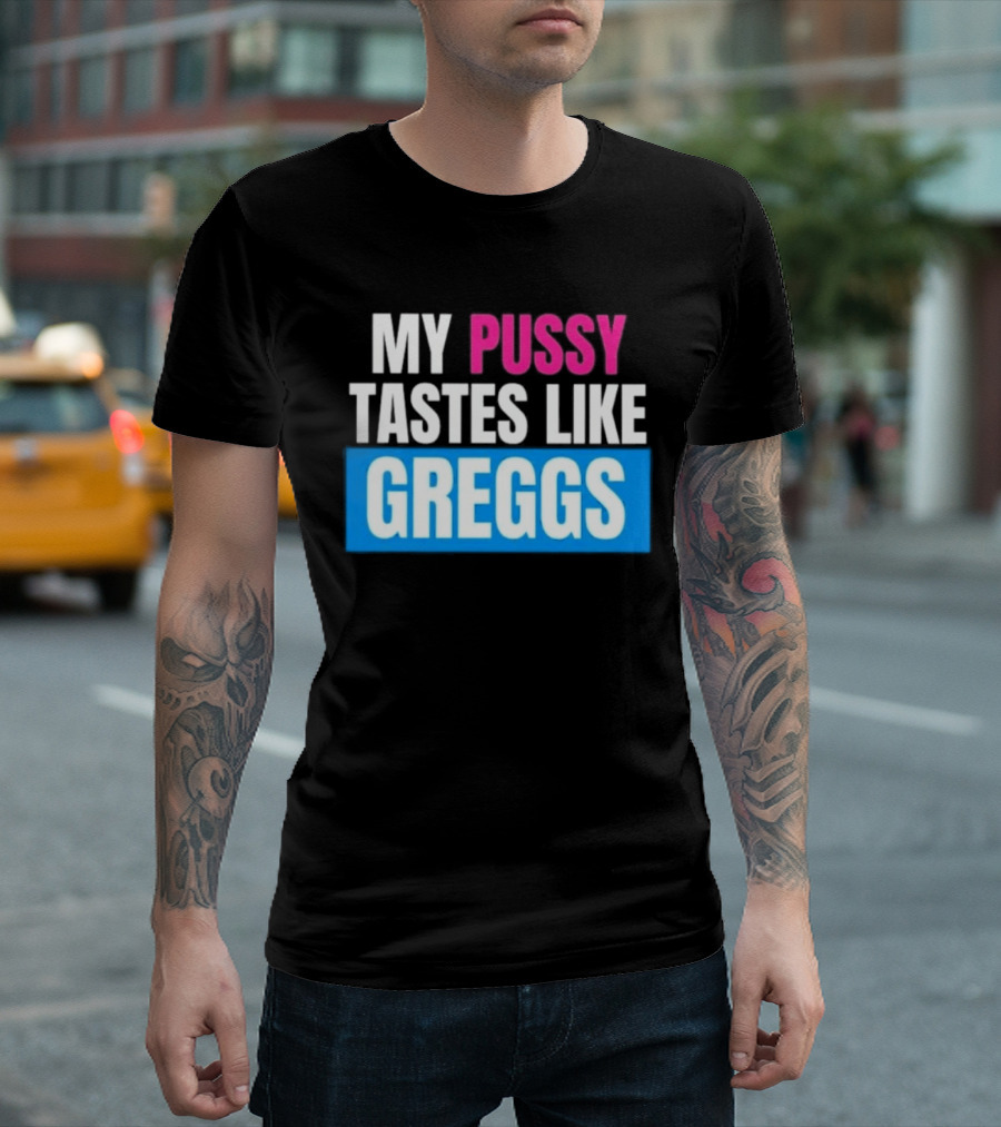 My Pussy Tastes Like Greggs T-Shirt