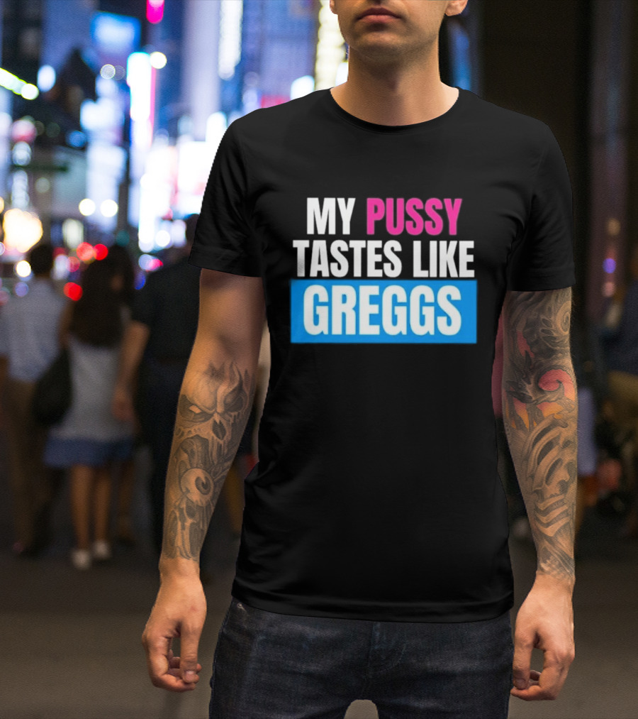 My Pussy Tastes Like Greggs T-Shirt