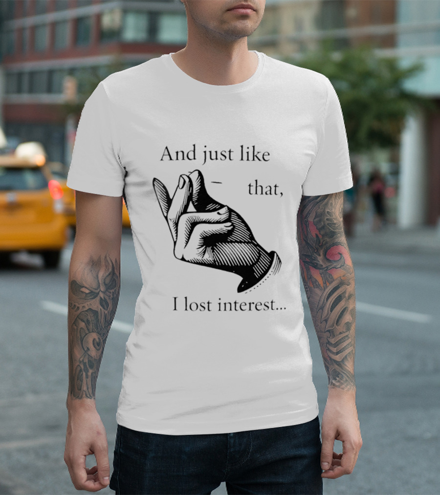 And Just Like That I Lost Interest Snap Fingers T-Shirt