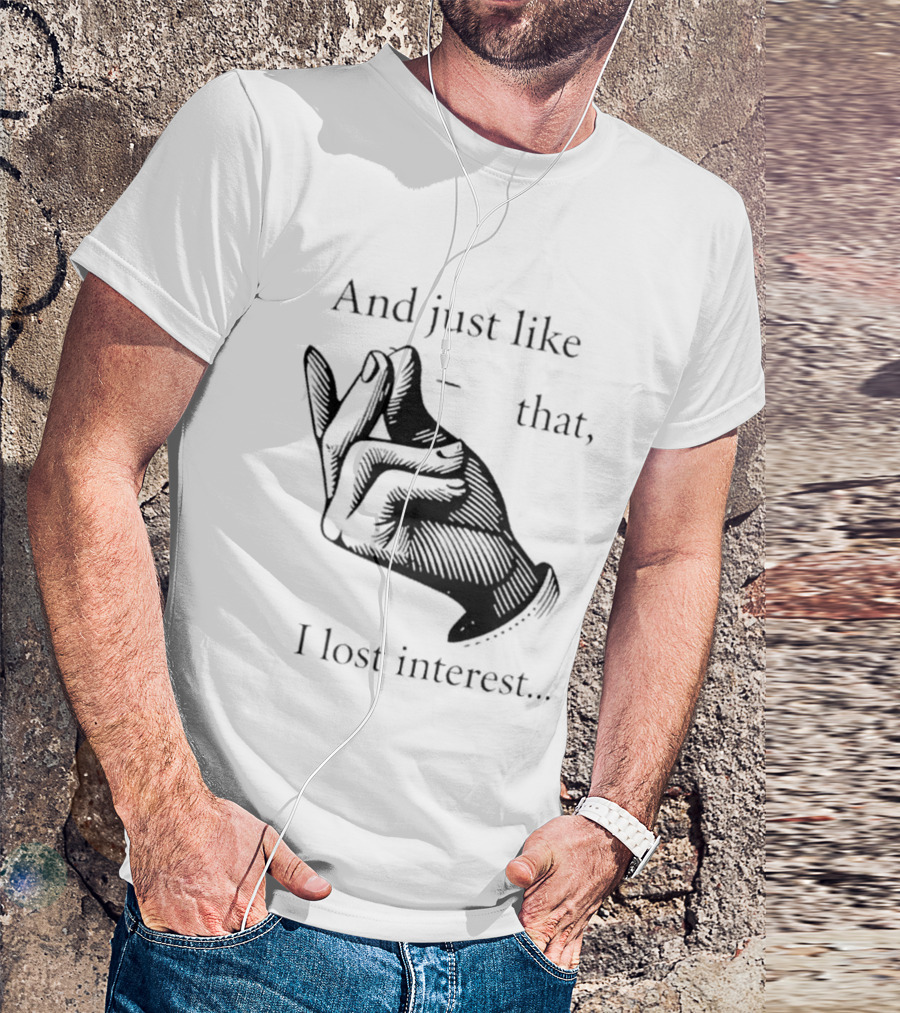 And Just Like That I Lost Interest Snap Fingers T-Shirt