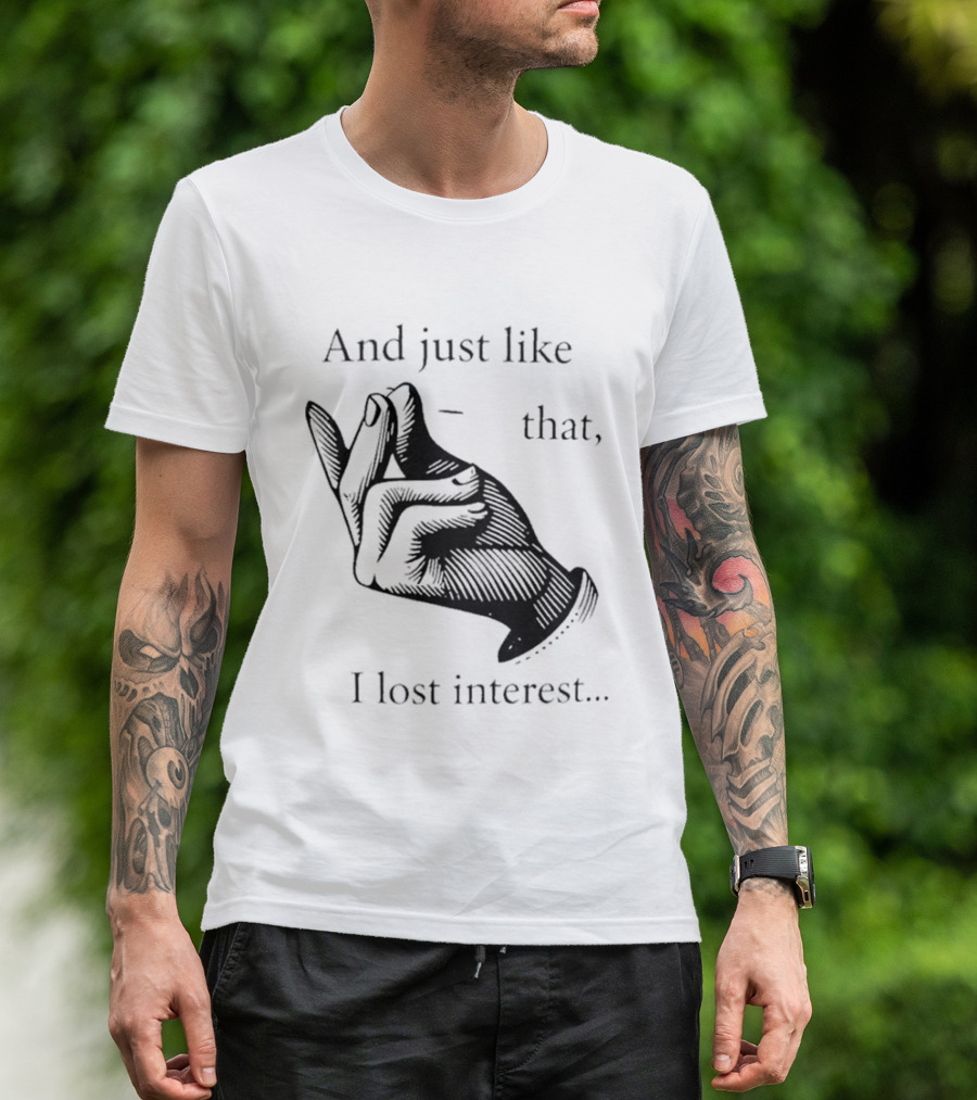 And Just Like That I Lost Interest Snap Fingers T-Shirt