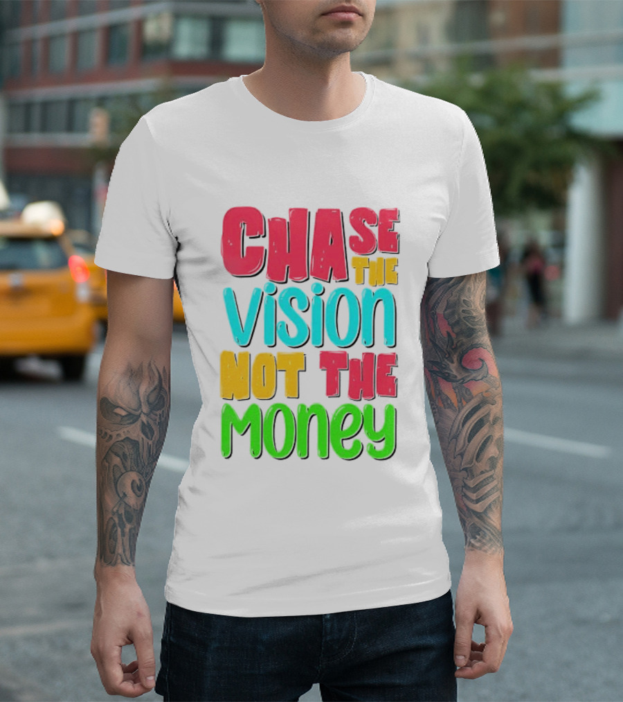 Chase The Vision Not The Money Bold Motivational Phrase T-Shirt