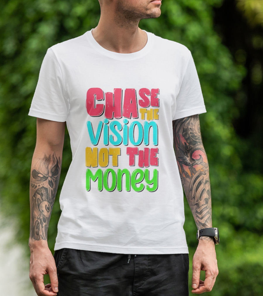 Chase The Vision Not The Money Bold Motivational Phrase T-Shirt