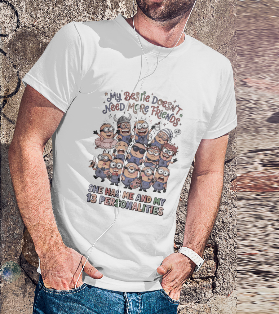 Minion My Bestie Doesn't Need More Friends She Has Me And My 13 Personalities T-Shirt