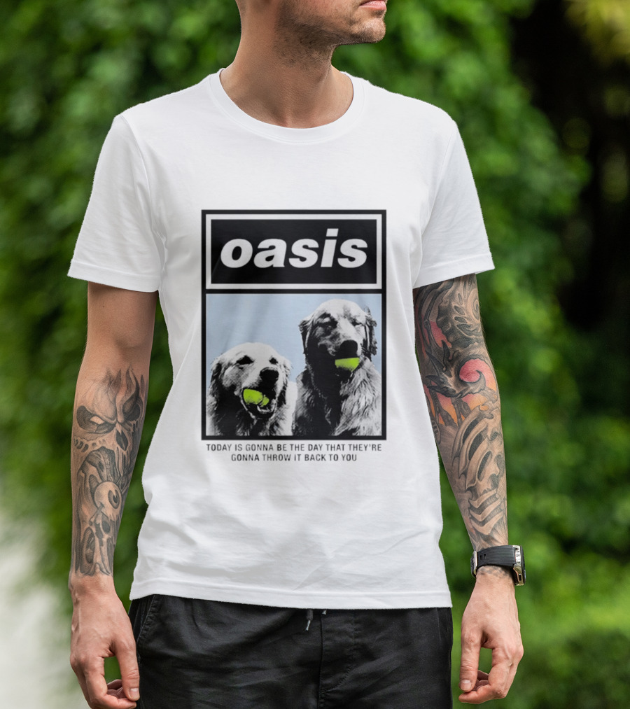 Oasis Dogs With Tennis Balls Today Is Gonna Be The Day That They're Gonna Throw It Back To You T-Shirt