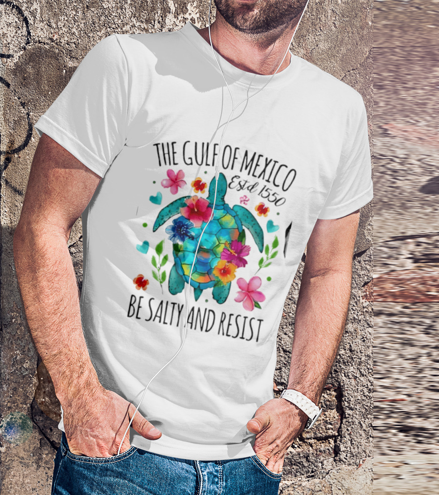 The Gulf Of Mexico Sea Turtle Estd 1550 Be Salty And Resist T-Shirt