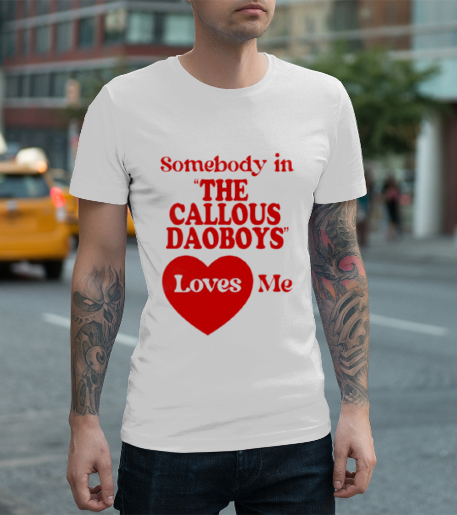 Somebody In The Callous Daoboys Loves Me Heart T-Shirt