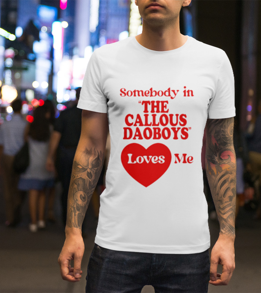 Somebody In The Callous Daoboys Loves Me Heart T-Shirt
