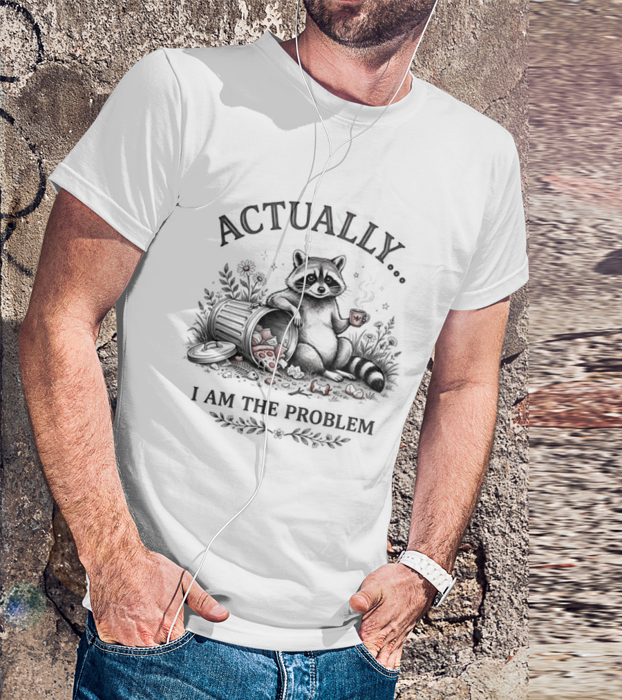 Actually I Am The Problem Raccoon Trash T-Shirt