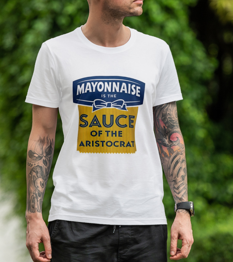 Mayonnaise Is The Sauce Of The Aristocrat T-Shirt