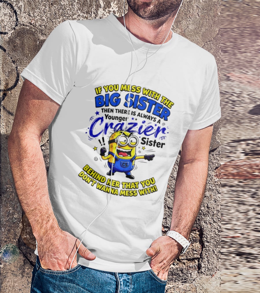 Big Sister Minion Younger Crazier Sister Behind Her That You Don't Wanna Mess T-Shirt