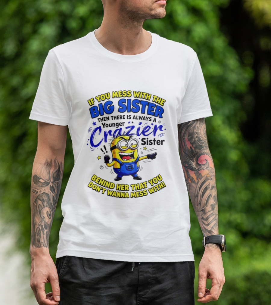 Big Sister Minion Younger Crazier Sister Behind Her That You Don't Wanna Mess T-Shirt