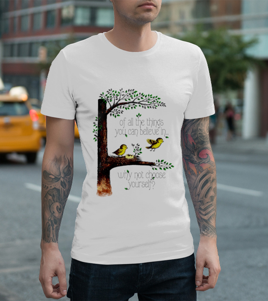 Bird Tree Of All The Things You Can Believe In Why Not Choose Yourself T-Shirt