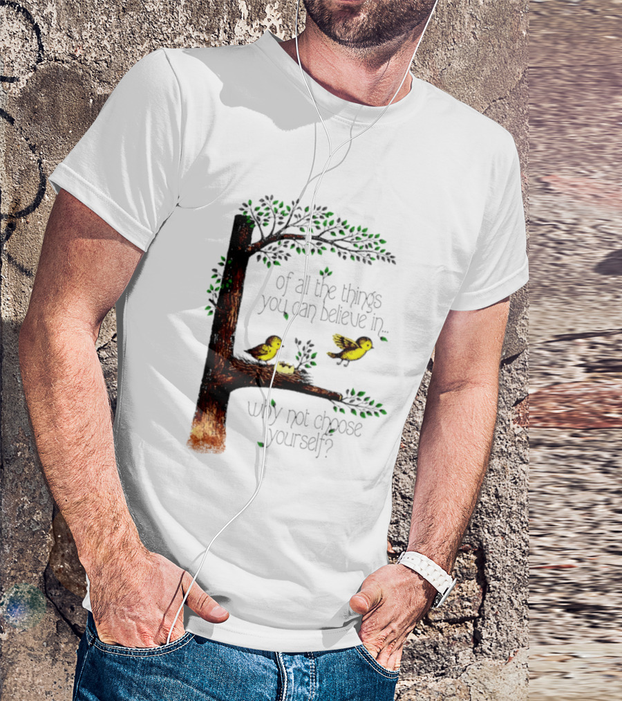 Bird Tree Of All The Things You Can Believe In Why Not Choose Yourself T-Shirt