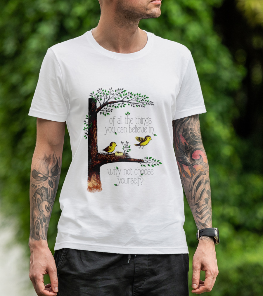 Bird Tree Of All The Things You Can Believe In Why Not Choose Yourself T-Shirt