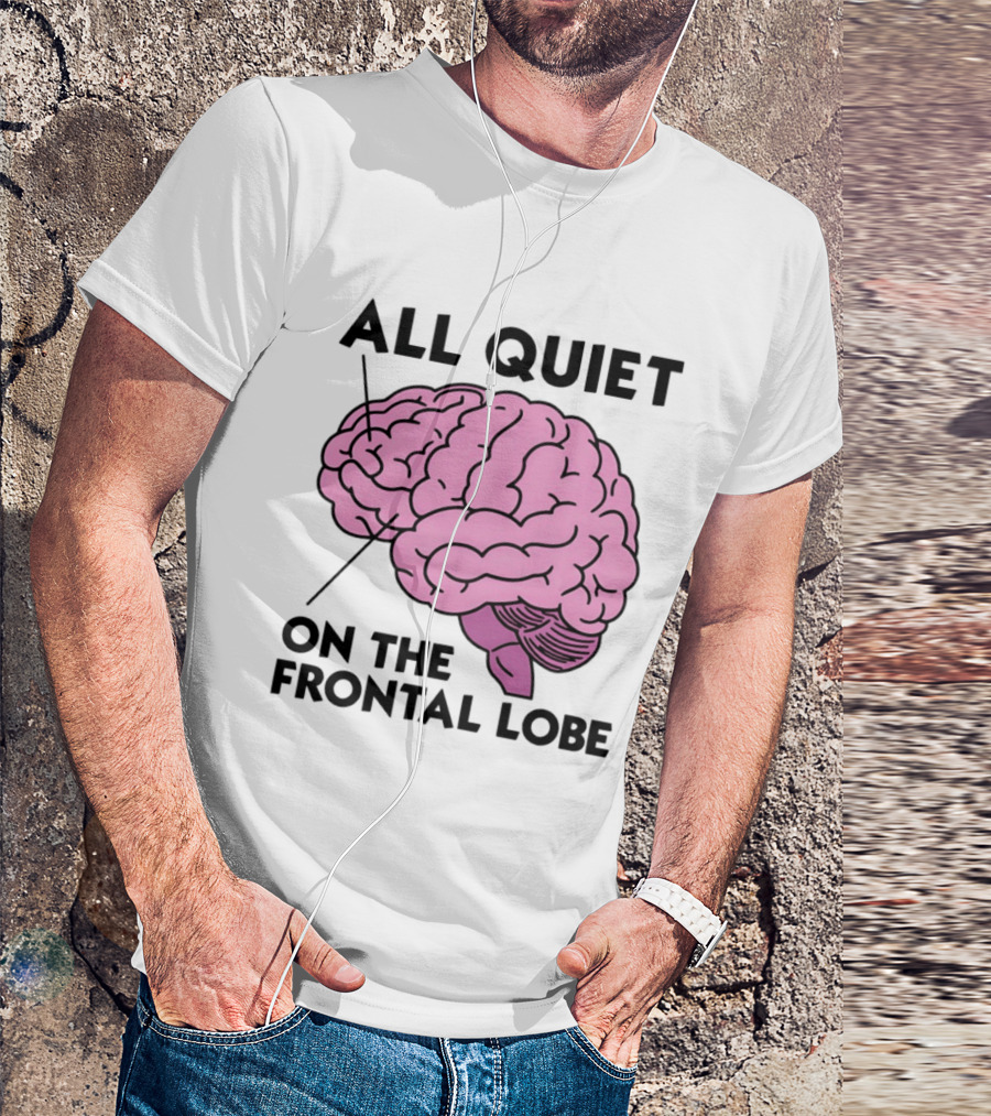 All Quiet On The Frontal Lobe Brain T-Shirt