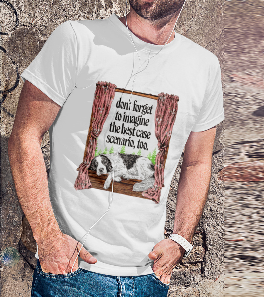 Don't Forget To Imagine The Best Case Scenario Too Dog Sleeping By Window With Curtains T-Shirt