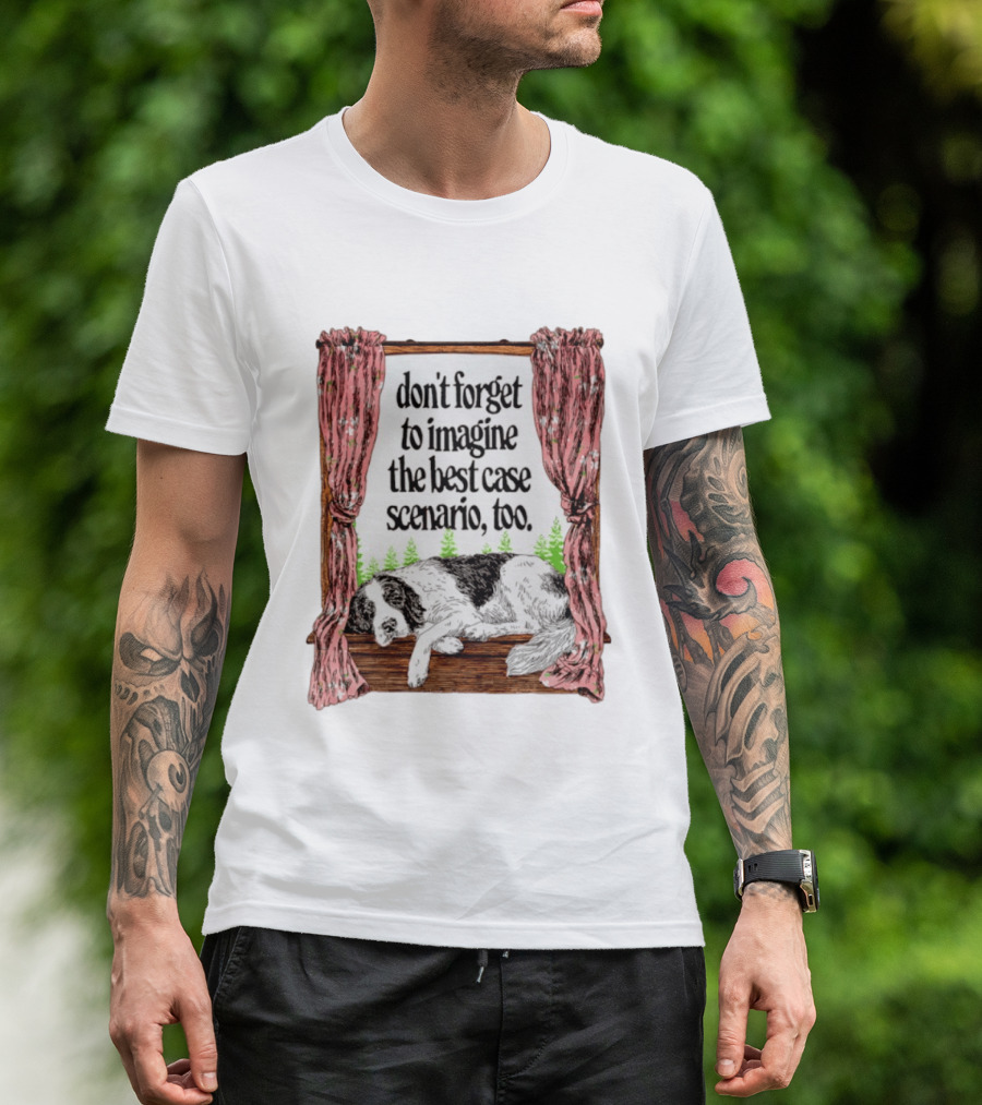 Don't Forget To Imagine The Best Case Scenario Too Dog Sleeping By Window With Curtains T-Shirt