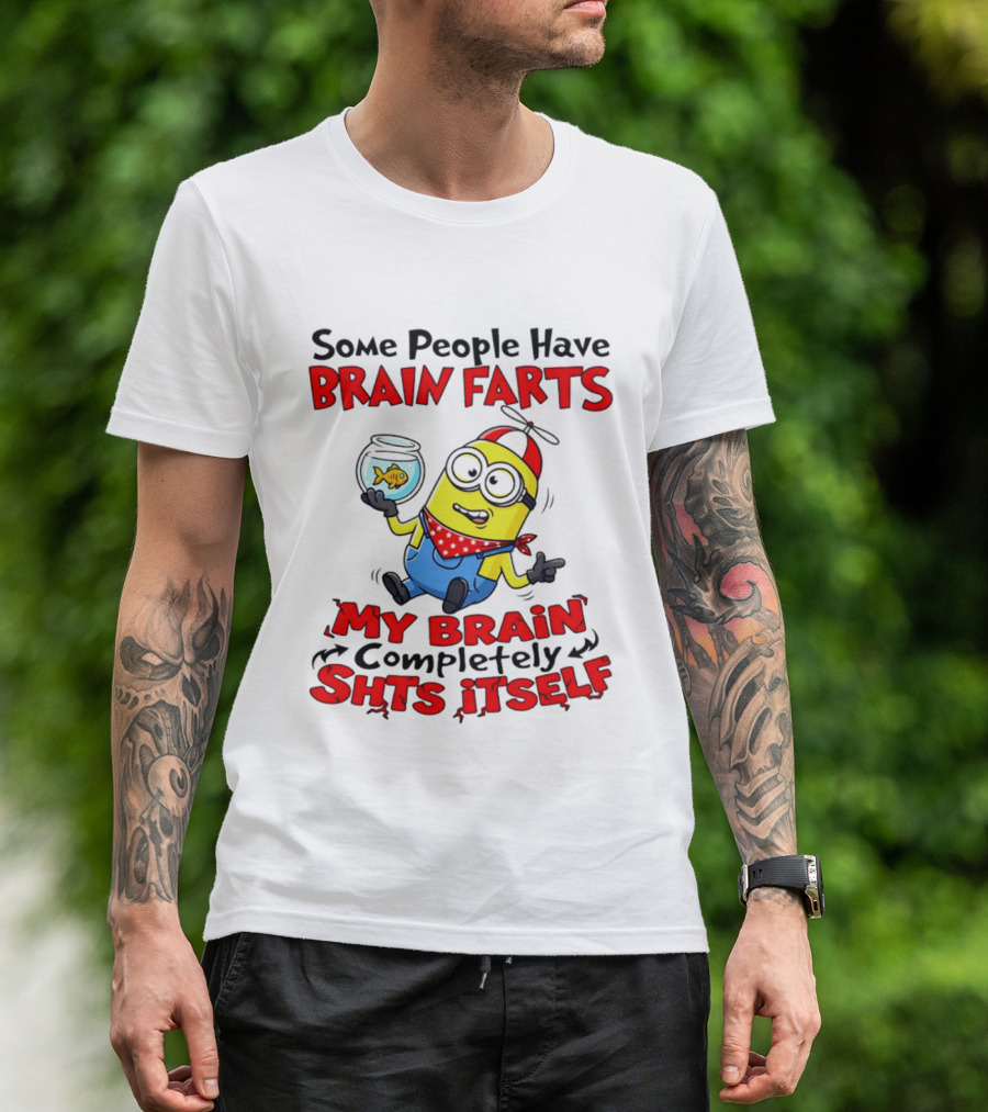 Minion Some People Have Brain Farts My Brain Completely Shits Itself T-Shirt
