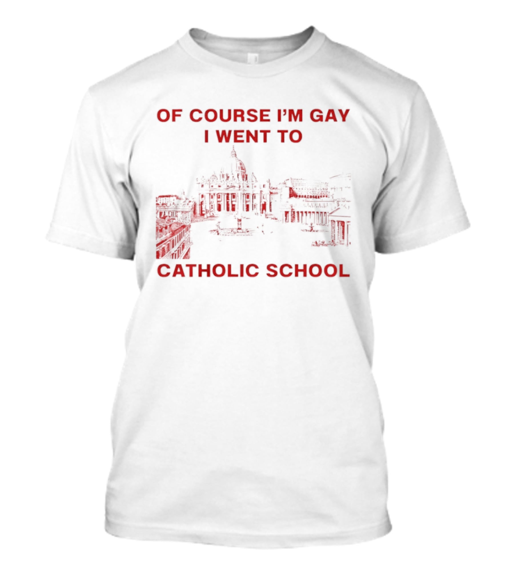 Of Course I'm Gay I Went To Catholic School LGBT Humor T-Shirt
