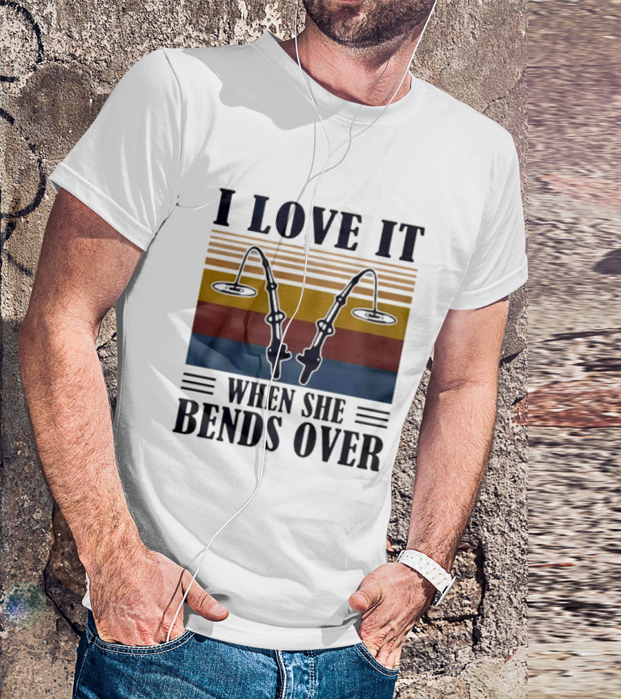 I Love It When She Bends Over Fishing Rod T-Shirt