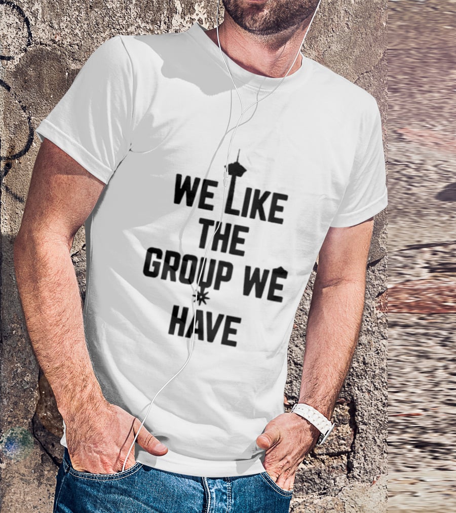 We Like The Group We Have Seattle Space Needle T-Shirt