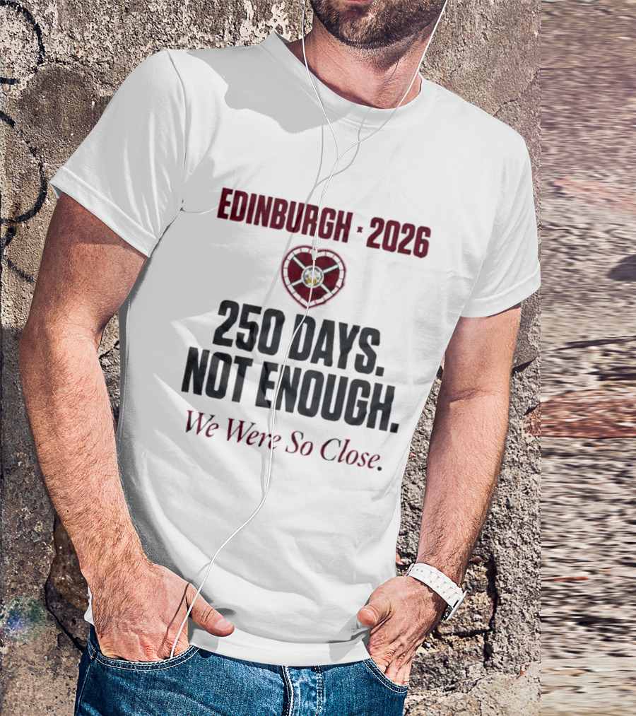 Edinburgh 2026 250 Days Not Enough We Were So Close T-Shirt