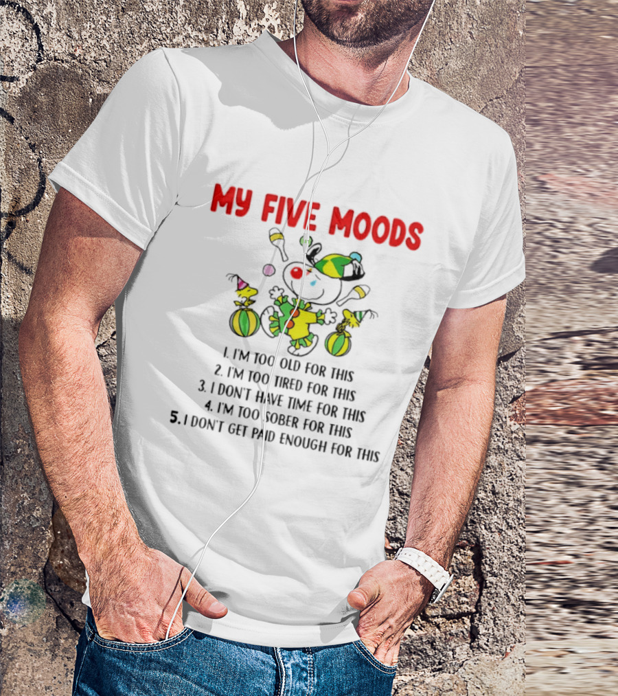 My Five Moods I'm Too Old I'm Too Tired I Don't Have Time I'm Too Sober I Don't Get Paid Enough T-Shirt