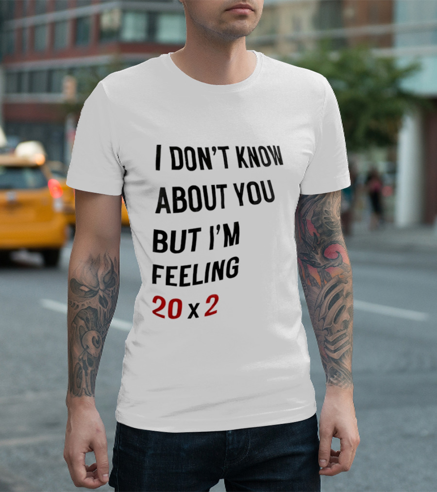 I Don't Know About You But I'm Feeling 20 X 2 T-Shirt