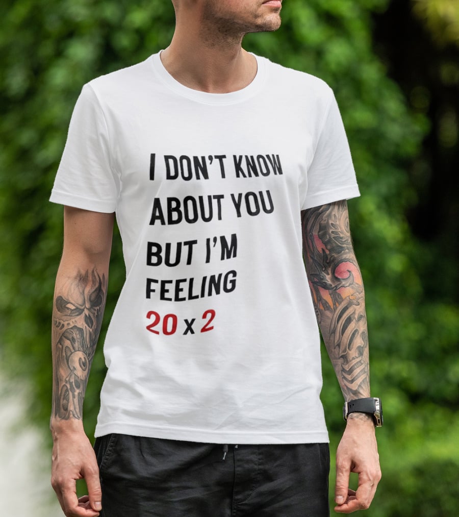 I Don't Know About You But I'm Feeling 20 X 2 T-Shirt