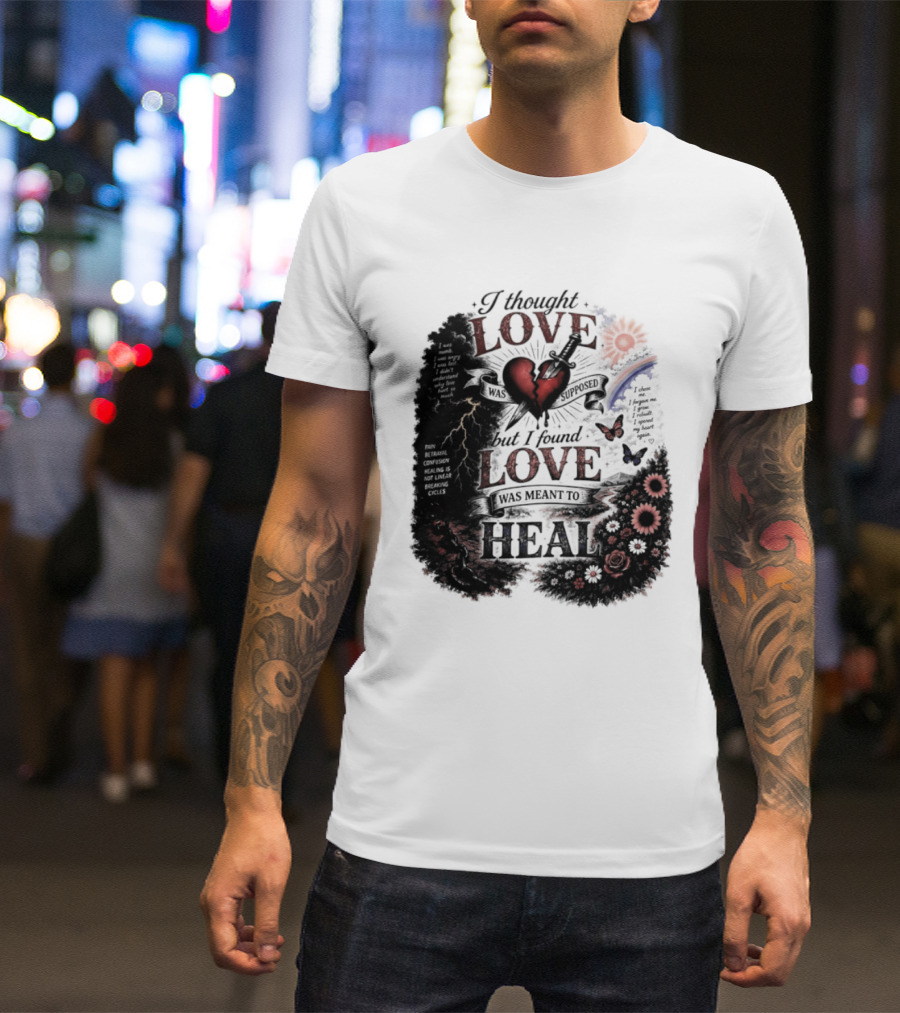 I Thought Love Was Supposed But I Found Love Was Meant To Heal Heart Sunflowers Rainbow T-Shirt