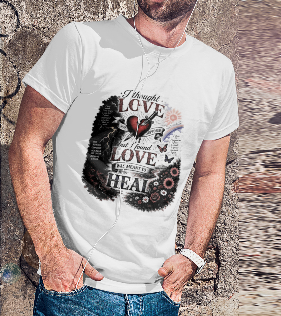 I Thought Love Was Supposed But I Found Love Was Meant To Heal Heart Sunflowers Rainbow T-Shirt